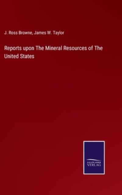 Cover for J. Ross Browne · Reports upon The Mineral Resources of The United States (Hardcover Book) (2022)