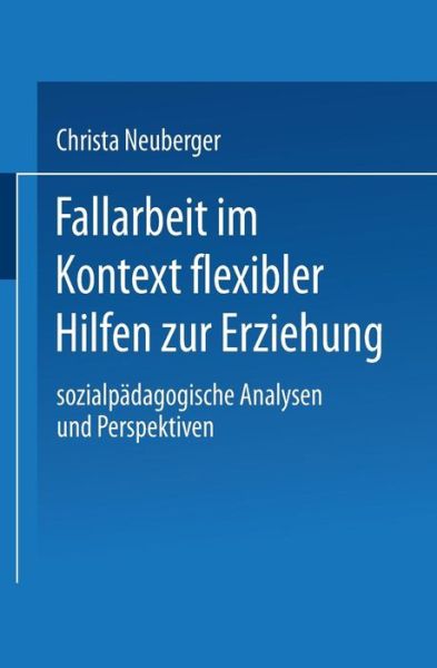 Cover for Christa Neuberger · Fallarbeit Im Kontext Flexibler Hilfen Zur Erziehung: Sozialpadagogische Analysen Und Perspektiven - Duv Sozialwissenschaft (Paperback Book) [2004 edition] (2004)