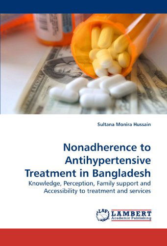 Cover for Sultana Monira Hussain · Nonadherence to Antihypertensive Treatment in Bangladesh: Knowledge, Perception, Family Support and Accessibility to Treatment and Services (Pocketbok) (2009)