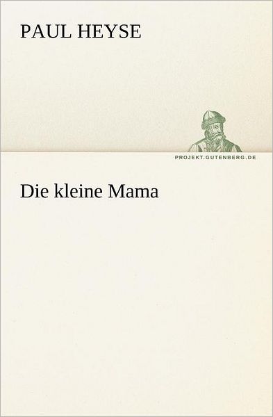 Die Kleine Mama (Tredition Classics) (German Edition) - Paul Heyse - Książki - tredition - 9783842405912 - 8 maja 2012