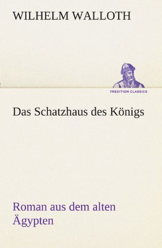 Cover for Wilhelm Walloth · Das Schatzhaus Des Königs: Roman Aus Dem Alten Ägypten (Tredition Classics) (German Edition) (Paperback Book) [German edition] (2012)
