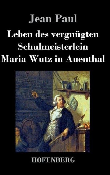 Cover for Jean Paul · Leben Des Vergnugten Schulmeisterlein Maria Wutz in Auenthal (Hardcover Book) (2016)