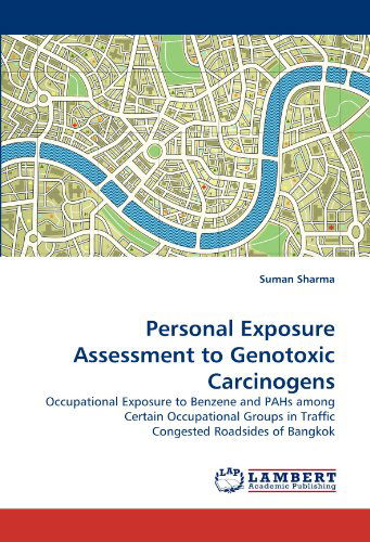 Cover for Suman Sharma · Personal Exposure Assessment to Genotoxic Carcinogens: Occupational Exposure to Benzene and Pahs Among Certain Occupational Groups in Traffic Congested Roadsides of Bangkok (Paperback Book) (2010)