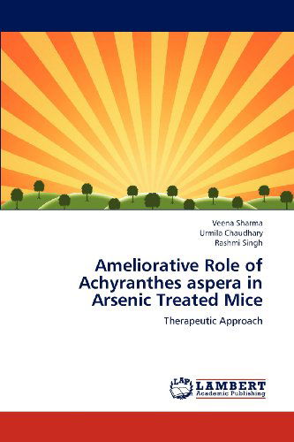 Cover for Rashmi Singh · Ameliorative Role of Achyranthes Aspera in Arsenic Treated Mice: Therapeutic Approach (Paperback Book) (2012)