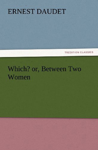 Which? Or, Between Two Women (Tredition Classics) - Ernest Daudet - Books - tredition - 9783847228912 - February 24, 2012