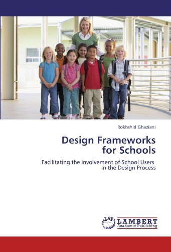 Cover for Rokhshid Ghaziani · Design Frameworks  for Schools: Facilitating the Involvement of School Users   in the Design Process (Paperback Book) (2012)