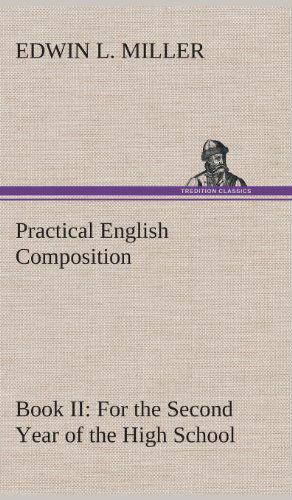 Cover for Edwin L. Miller · Practical English Composition: Book Ii. for the Second Year of the High School (Hardcover Book) (2013)