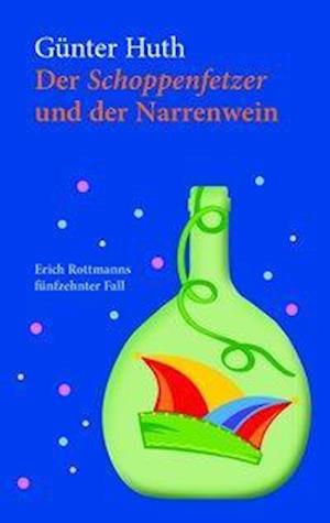 Der Schoppenfetzer und der Narrenwein - Günter Huth - Books - Hellmund, Peter Verlag - 9783939103912 - November 1, 2016