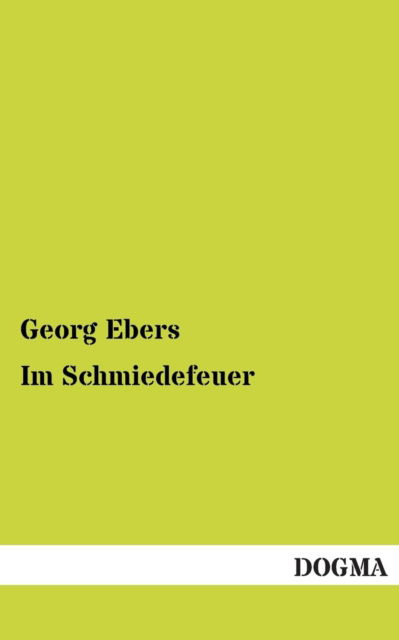 Im Schmiedefeuer - Georg Ebers - Books - DOGMA - 9783955802912 - May 18, 2013