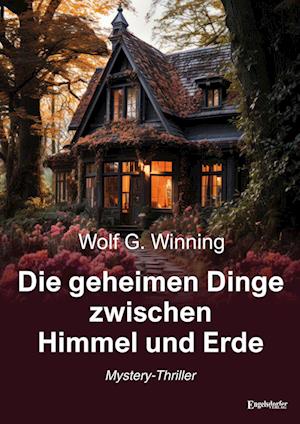 Cover for Wolf G. Winning · Die geheimen Dinge zwischen Himmel und Erde (Book) (2024)