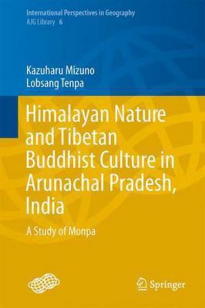 Himalayan Nature and Tibetan Buddhist Culture in Arunachal Pradesh, India: A Study of Monpa - International Perspectives in Geography - Kazuharu Mizuno - Kirjat - Springer Verlag, Japan - 9784431554912 - torstai 11. kesäkuuta 2015