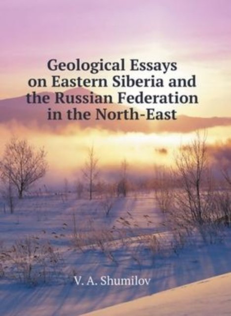 Geological sketches of Eastern Siberia and the Russian Federation in the North-East - V A Shumilov - Books - Book on Demand Ltd. - 9785519578912 - January 25, 2018