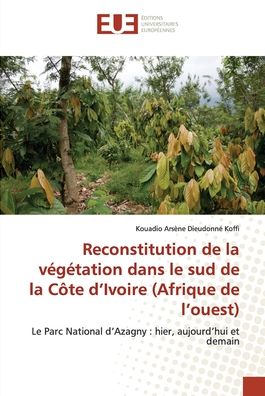 Reconstitution de la vgtation dans le sud de la Cte d?Ivoire : Le Parc National d?Azagny - Kouadio Arsne Dieudonn Koffi - Books - ditions universitaires europennes - 9786203430912 - December 16, 2021