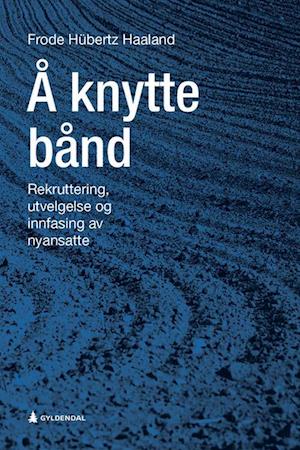 Å knytte bånd : rekruttering, utvelgelse og innfasing av nyansatte - Haaland Frode Hübertz - Bøker - Gyldendal akademisk - 9788205504912 - 30. april 2019