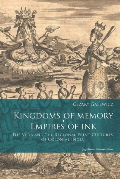 Kingdoms of Memory, Empires of Ink – The Veda and the Regional Print Cultures of Colonial India - Cezary Galewicz - Bøker - Uniwersytet Jagiellonski, Wydawnictwo - 9788323343912 - 17. april 2023