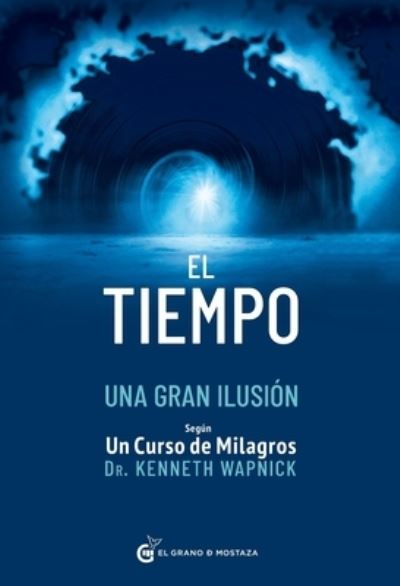 El tiempo una gran ilusión - Kenneth Wapnick - Kirjat - Ediciones El Grano de Mostaza, S.L. - 9788412513912 - tiistai 27. kesäkuuta 2023