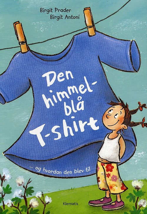 Den himmelblå T-shirt - og hvordan den blev til - Birgit Prader - Kirjat - Klematis - 9788764104912 - perjantai 3. heinäkuuta 2009