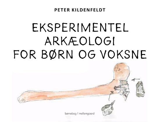 Cover for Peter Kildenfeldt · Eksperimentel arkæologi for børn og voksne (Innbunden bok) [1. utgave] (2023)