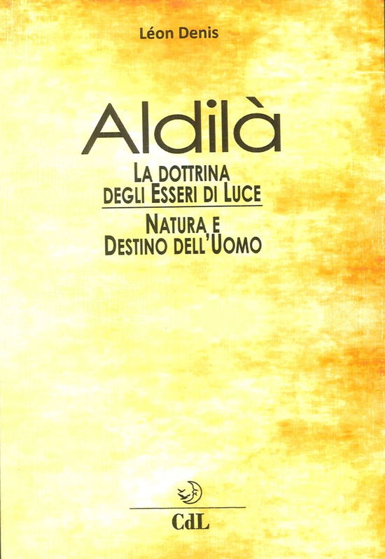 Cover for Léon Denis · Aldila. Esposizione Della Dottrina Degli Esseri Di Luce. Soluzione Scientifica E Razionale Dei Problemi Della Vita E Della Morte, Natura (Book)