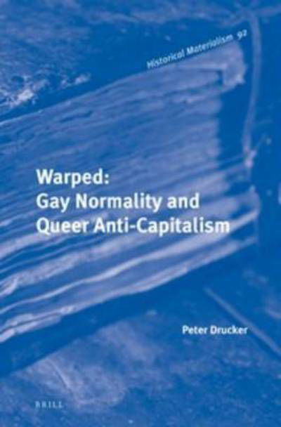Warped: Gay Normality and Queer Anti-capitalism - Peter Drucker - Books - Brill Academic Publishers - 9789004223912 - February 17, 2015