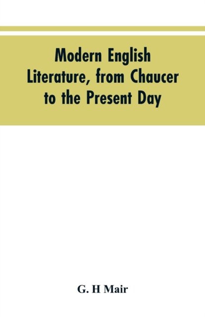Modern English literature, from Chaucer to the present day - G H Mair - Books - Alpha Edition - 9789353604912 - March 30, 2019