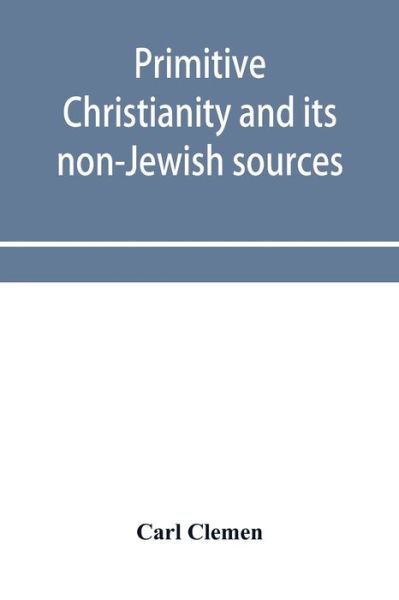 Cover for Carl Clemen · Primitive Christianity and its non-Jewish sources (Taschenbuch) (2020)