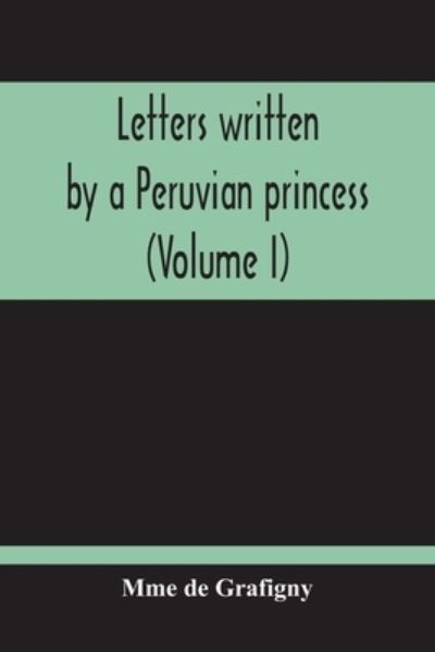 Cover for Mme de Grafigny · Letters Written By A Peruvian Princess (Volume I) (Pocketbok) (2020)