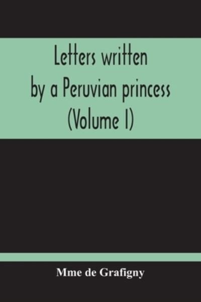 Cover for Mme de Grafigny · Letters Written By A Peruvian Princess (Volume I) (Paperback Bog) (2020)
