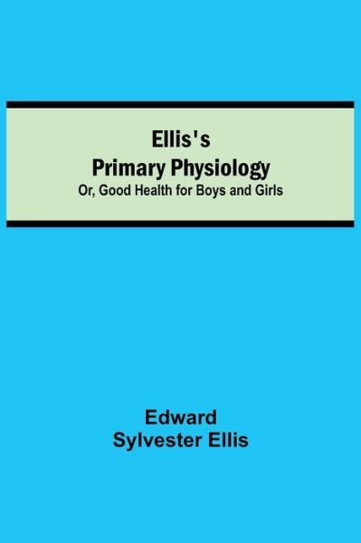 Ellis's Primary Physiology; Or, Good Health for Boys and Girls - Edward Sylvester Ellis - Livros - Alpha Edition - 9789354751912 - 18 de junho de 2021
