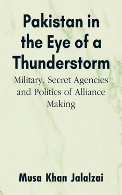Cover for Musa Khan Jalalzai · Pakistan in the Eye of a Thunderstorm: Military, Secret Agencies and Politics of Alliance Making (Innbunden bok) (2022)