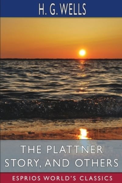 The Plattner Story, and Others (Esprios Classics) - H G Wells - Books - Blurb - 9798210022912 - June 26, 2024