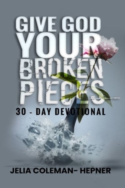 Cover for Jelia Hepner · Give God Your Broken Pieces 30- day devotional (Paperback Book) (2022)