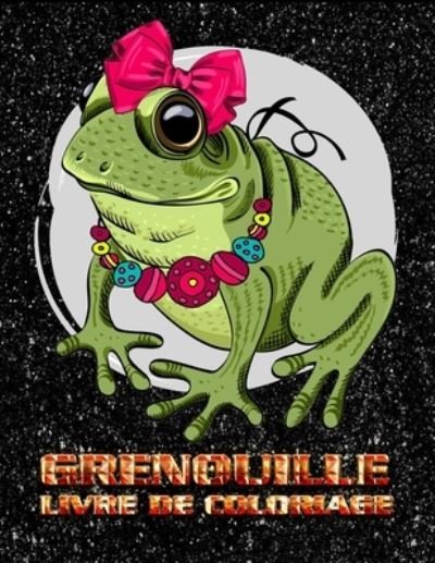 Cover for Sephine Lori · Grenouille livre de coloriage: Un livre d'activites sur la grenouille Enfants, tout-petits, enfants d'age prescolaire, adolescents, enfants (Taschenbuch) (2021)