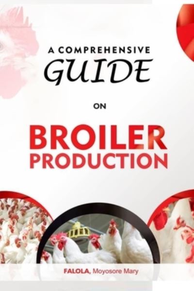 Cover for Falola Moyosore Mary · A Comprehensive Guide on Broiler Production (Paperback Book) (2021)