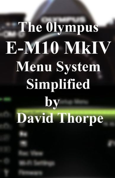 Cover for David Thorpe · The Olympus E-M10 Mark IV Menu System Simplified (Paperback Book) (2020)