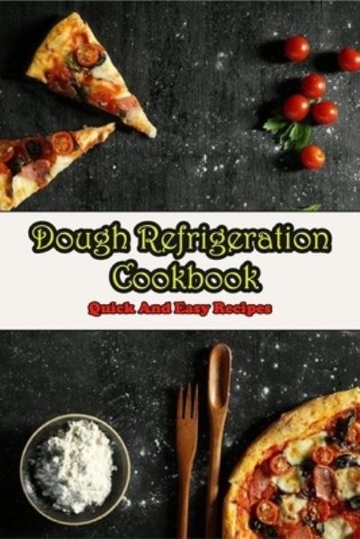 Cover for Refugio Zacek · Dough Refrigeration Cookbook_ Quick And Easy Recipes (Paperback Book) (2020)