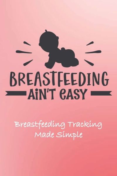 Breastfeeding Ain't Easy - McClarke Publishing - Kirjat - Independently Published - 9798650653912 - tiistai 2. kesäkuuta 2020