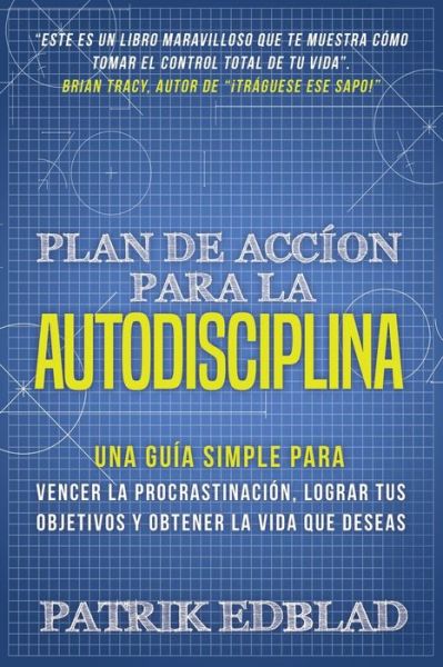 Cover for Patrik Edblad · Plan de accion para la Autodisciplina: Una guia simple para vencer la procrastinacion, lograr tus objetivos y obtener la vida que deseas (Paperback Book) (2020)