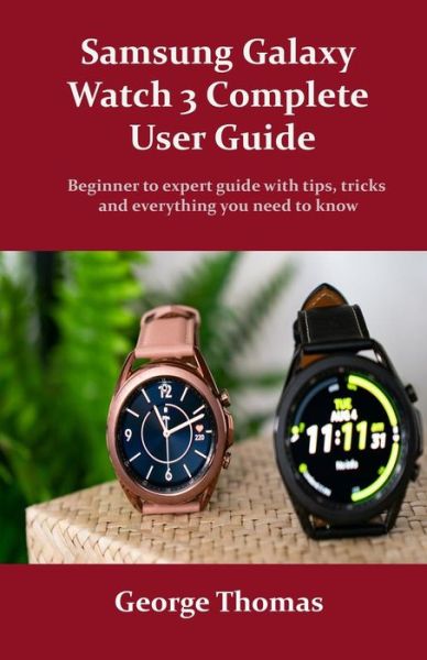 Samsung Galaxy Watch 3 Complete User Guide - George Thomas - Książki - Independently Published - 9798683112912 - 5 września 2020