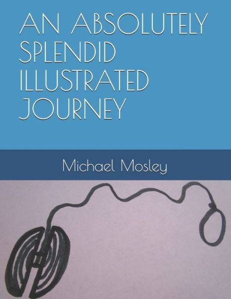 An Absolutely Splendid Illustrated Journey - Michael Mosley - Boeken - Independently Published - 9798714256912 - 27 februari 2021