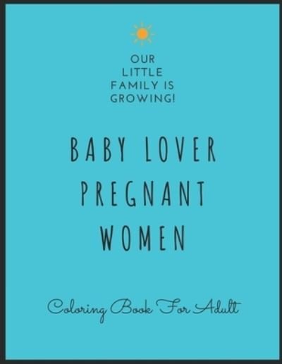 Baby Lover Pregnant Women Coloring Book For Adult - Matador Publication - Books - Independently Published - 9798730533912 - March 30, 2021