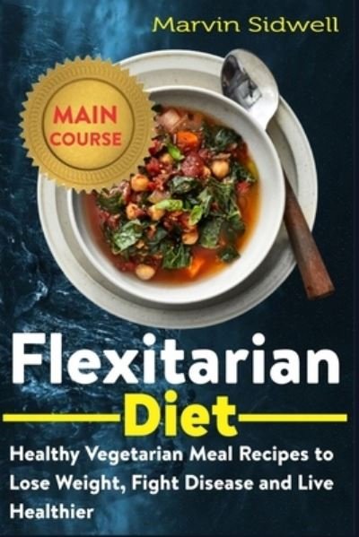 Cover for Marvin Sidwell · Flexitarian Diet: Healthy Vegetarian Meal Recipes to Lose Weight, Fight Disease and Live Healthier (Paperback Book) (2021)