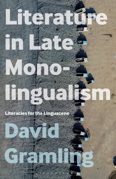 Cover for Gramling, Dr. David (University of British Columbia, Canada) · Literature in Late Monolingualism: Literacies for the Linguacene (Paperback Book) (2024)