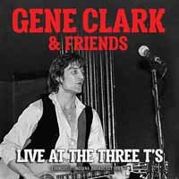 Cover for Gene Clark &amp; Friends · Live at the Three T's (CD) (2019)