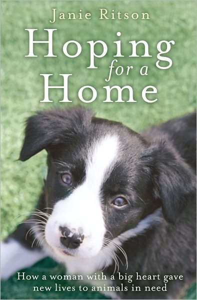 Hoping For A Home: How a Woman with a Big Heart Gave New Lives to Animals in Need - Janie Ritson - Books - HarperCollins Publishers - 9780007378913 - January 6, 2011