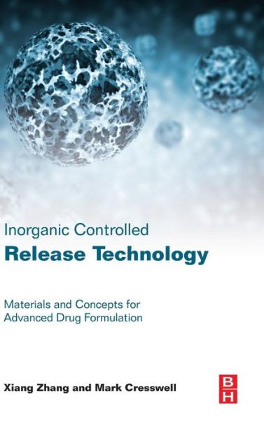Inorganic Controlled Release Technology: Materials and Concepts for Advanced Drug Formulation - Zhang, Xiang (Royal Society Industry Fellow, University of Cambridge and Principal Consultant, Lucideon, Stoke-on-Trent, UK) - Books - Elsevier Science & Technology - 9780080999913 - August 25, 2015