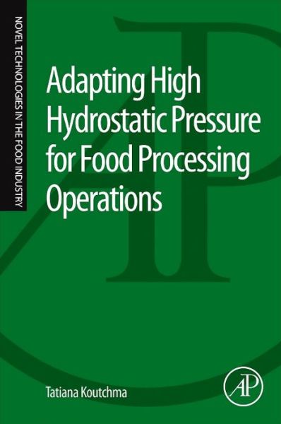 Cover for Koutchma, Tatiana (Research Scientist, Agriculture and Agri-Food Canada, Guelph Research and Development Centre, Canada; Graduate Faculty member, University of Guelph, Canada) · Adapting High Hydrostatic Pressure (HPP) for Food Processing Operations (Pocketbok) (2014)