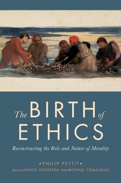 Cover for Pettit, Philip (L.S. Rockefeller University Professor of Human Values and Distinguished Professor of Philosophy, L.S. Rockefeller University Professor of Human Values and Distinguished Professor of Philosophy, Princeton University and Australian National  · The Birth of Ethics: Reconstructing the Role and Nature of Morality - The Berkeley Tanner Lectures (Hardcover Book) (2018)