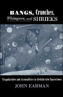 Cover for Earman, John (Professor of History and Philosophy of Science, Professor of History and Philosophy of Science, University of Pittsburgh) · Bangs, Crunches, Whimpers, and Shrieks: Singularities and Acausalities in Relativistic Spacetimes (Hardcover Book) (1995)