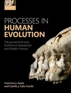 Cover for Ayala, Francisco J. (University Professor and Donald Bren Professor of Biological Sciences, University Professor and Donald Bren Professor of Biological Sciences, University of California, Irvine) · Processes in Human Evolution: The journey from early hominins to Neanderthals and modern humans (Paperback Book) [2 Revised edition] (2017)